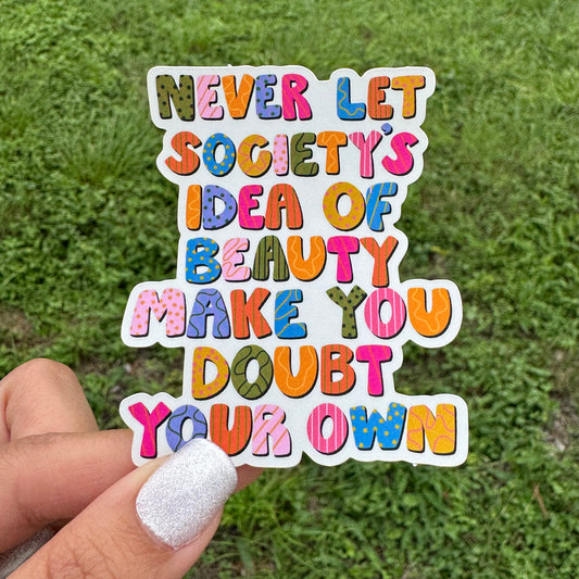 'Never Let Society's Idea of Beauty Make You Doubt Your Own' Sticker